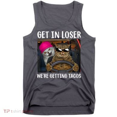 Funny Cats Get In Loser We're Getting Tacos Tank Top