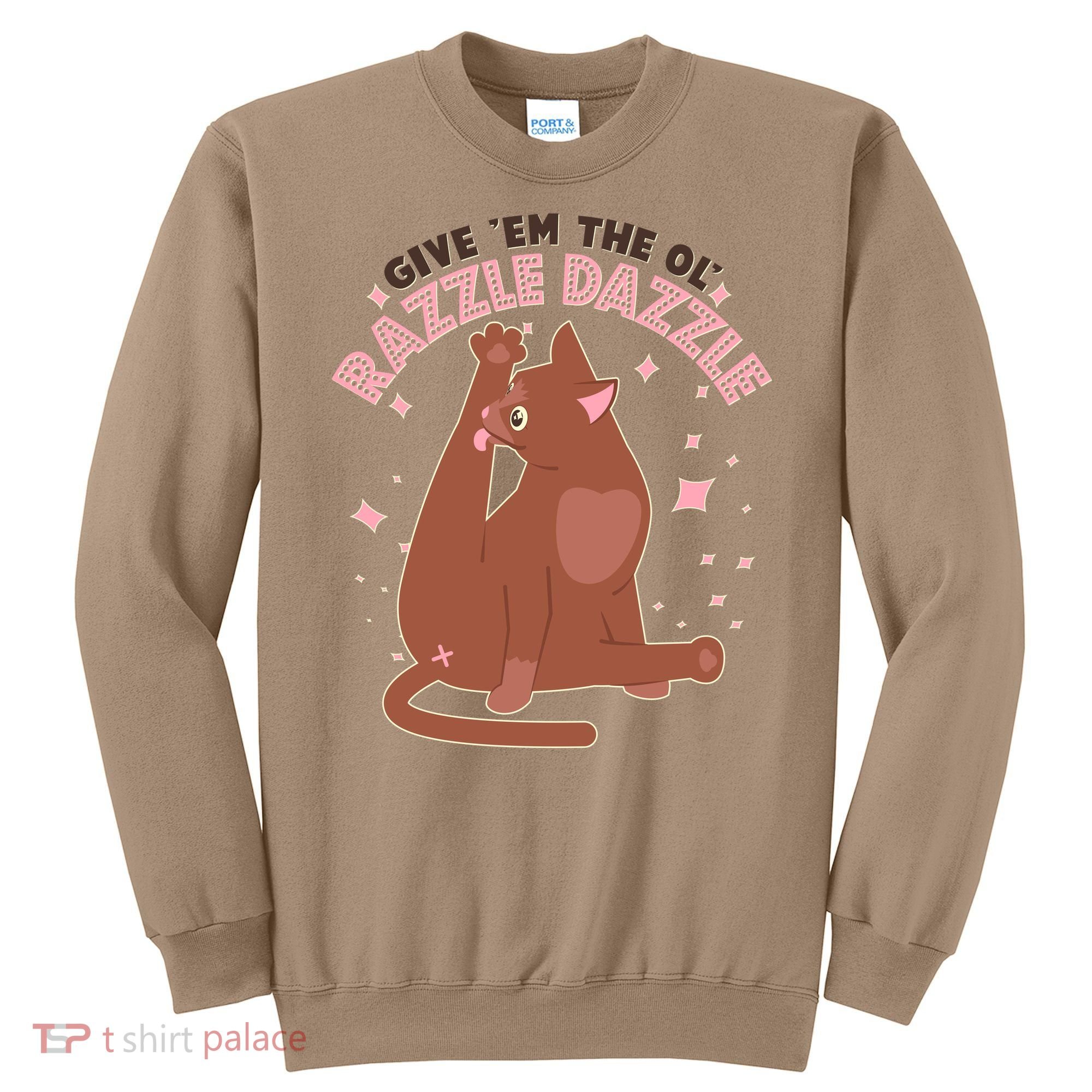 Funny Cat Give Em The Ol Razzle Dazzle Sweatshirt