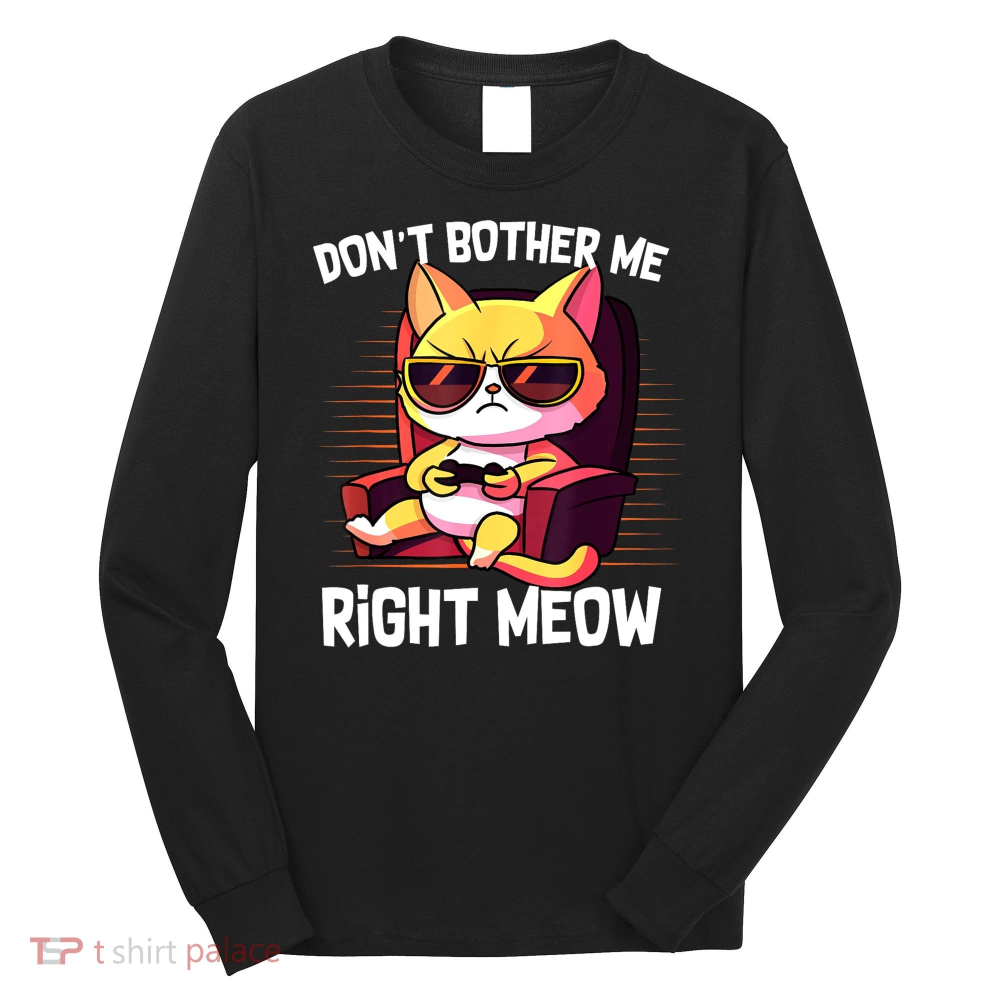 Funny Cat Gamer Don’T Bother Me Right Meow Video Games Lover Long Sleeve Shirt