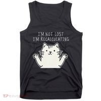Funny Cat Gpsinspired Joke I’M Not Lost I’M Recalculating Tank Top thumb 0
