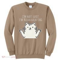 Funny Cat Gpsinspired Joke I’M Not Lost I’M Recalculating Sweatshirt thumb 0