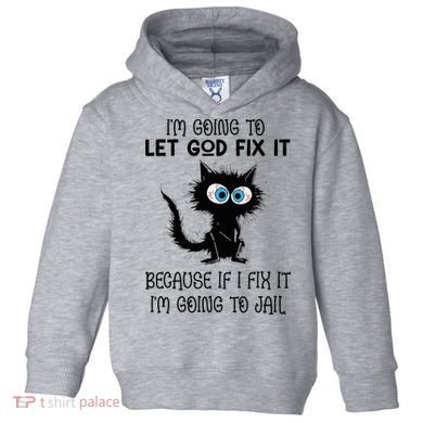 Funny Cat IM Going To Let God Fix It Toddler Hoodie