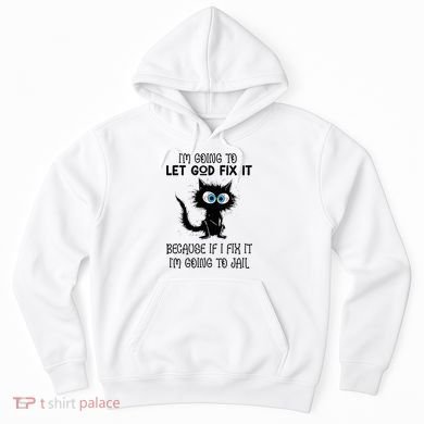 Funny Cat IM Going To Let God Fix It Hoodie