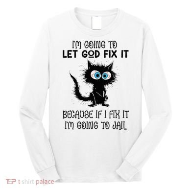 Funny Cat IM Going To Let God Fix It Long Sleeve Shirt
