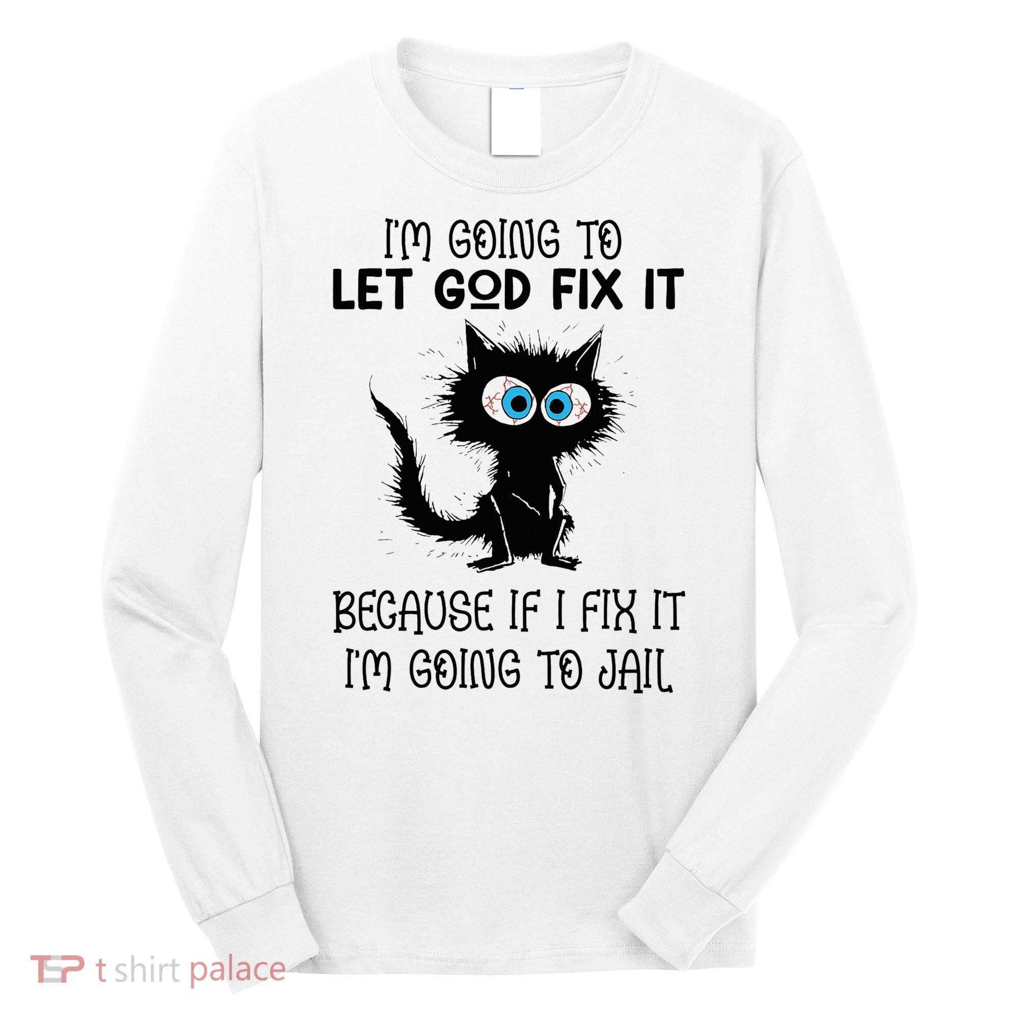 Funny Cat IM Going To Let God Fix It Long Sleeve Shirt