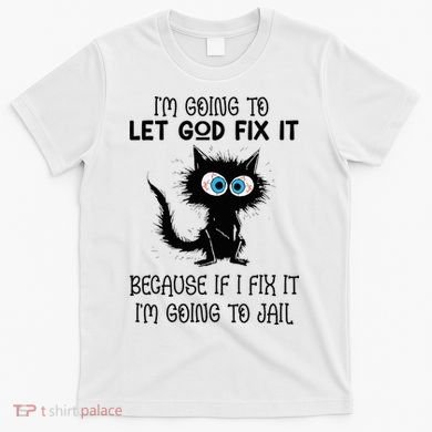 Funny Cat IM Going To Let God Fix It T-Shirt