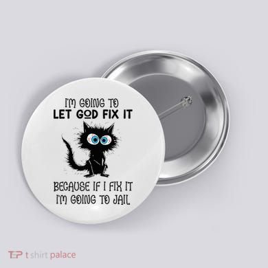 Funny Cat IM Going To Let God Fix It Button
