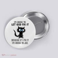 Funny Cat IM Going To Let God Fix It Button thumb 0