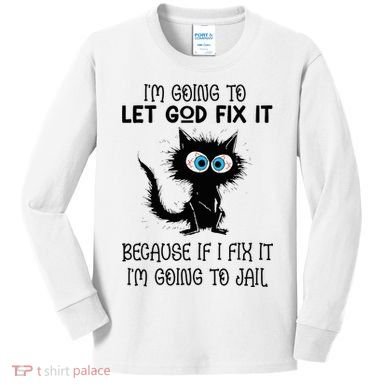 Funny Cat IM Going To Let God Fix It Kids Long Sleeve Shirt
