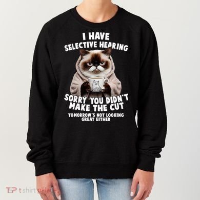 Funny Cat I Have Selective Hearing Sorry You Didn't Make The Cut  Women's Sweatshirt