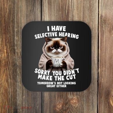 Funny Cat I Have Selective Hearing Sorry You Didn't Make The Cut  Coaster