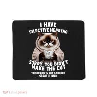 Funny Cat I Have Selective Hearing Sorry You Didn't Make The Cut  Mousepad thumb 0