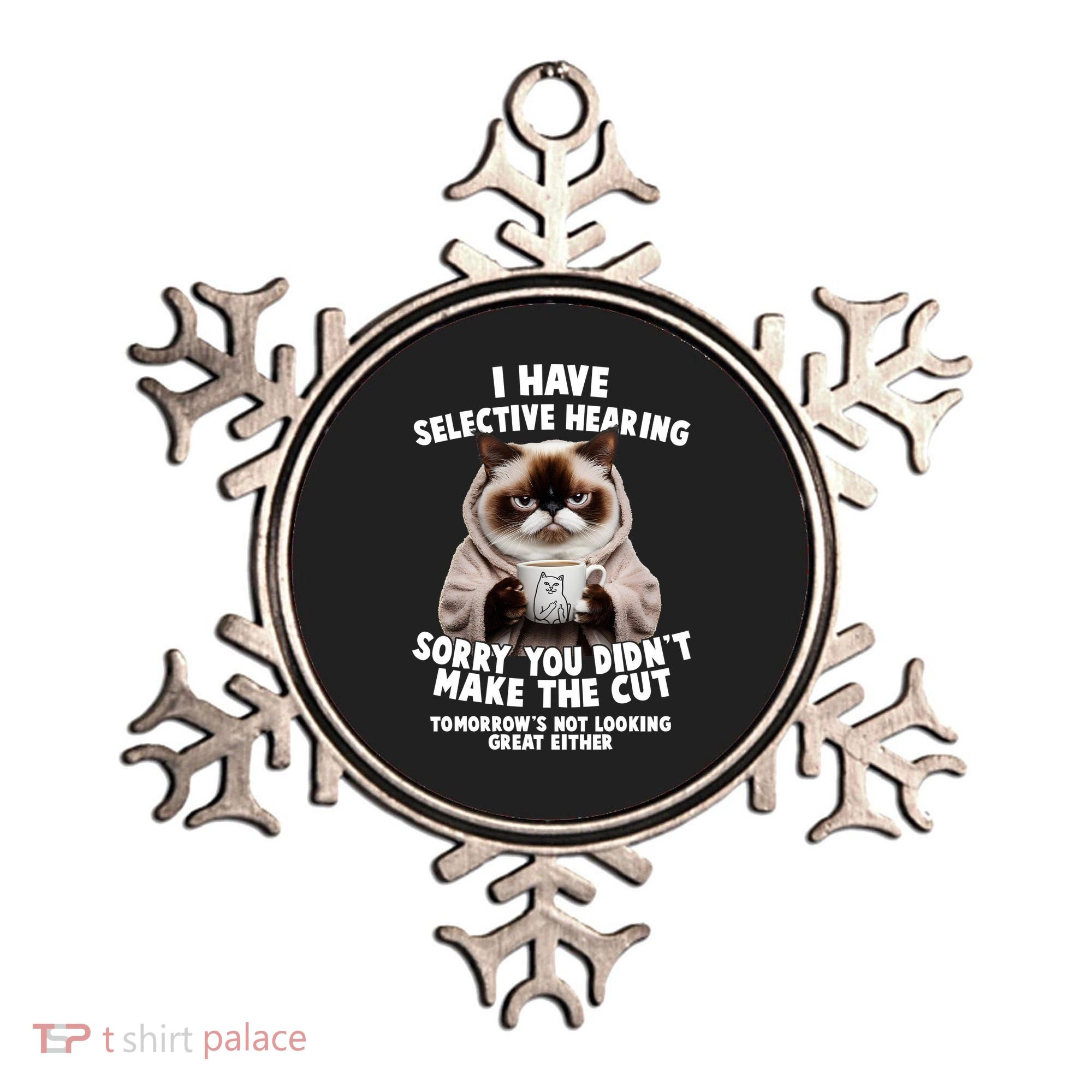 Funny Cat I Have Selective Hearing Sorry You Didn't Make The Cut  Ornament