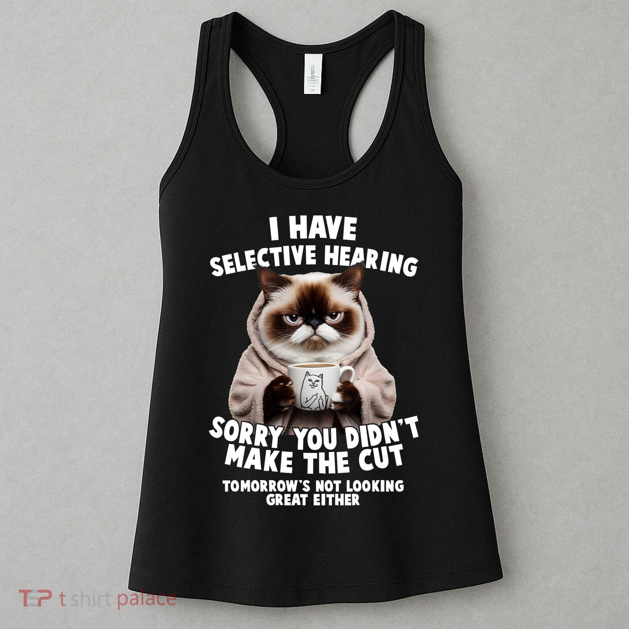 Funny Cat I Have Selective Hearing Sorry You Didn't Make The Cut  Women's Tank Top