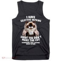 Funny Cat I Have Selective Hearing Sorry You Didn't Make The Cut  Tank Top thumb 0