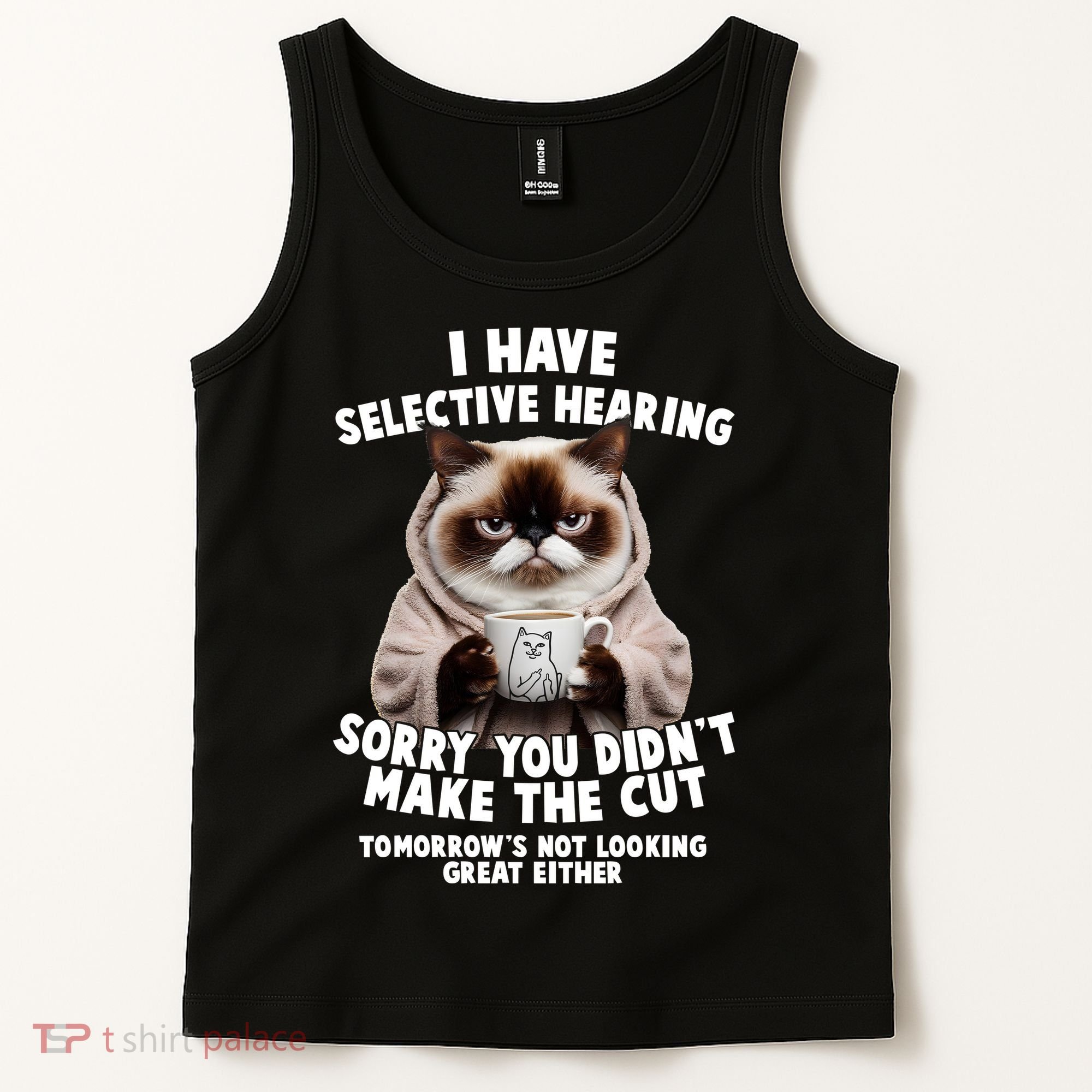 Funny Cat I Have Selective Hearing Sorry You Didn't Make The Cut  Tank Top