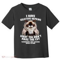 Funny Cat I Have Selective Hearing Sorry You Didn't Make The Cut  Toddler T-Shirt thumb 0