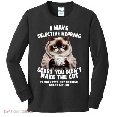 Funny Cat I Have Selective Hearing Sorry You Didn't Make The Cut  Kids Long Sleeve Shirt