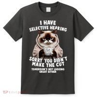 Funny Cat I Have Selective Hearing Sorry You Didn't Make The Cut  T-Shirt thumb 0