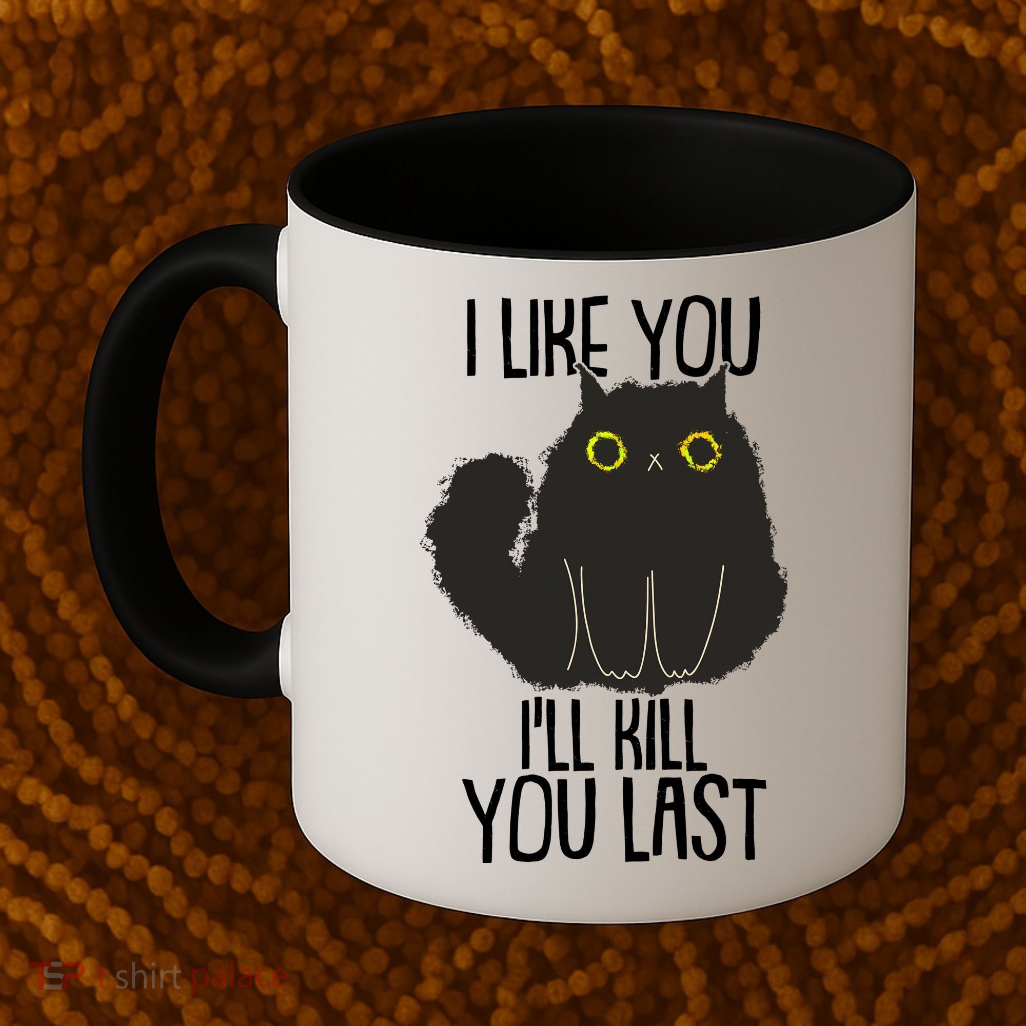 Funny Cat I Like You I'll Kill You Last Coffee Mug