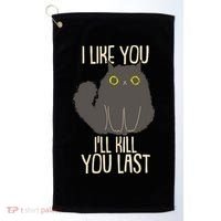 Funny Cat I Like You I'll Kill You Last Golf Towel thumb 0