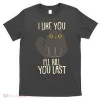Funny Cat I Like You I'll Kill You Last T-Shirt thumb 0