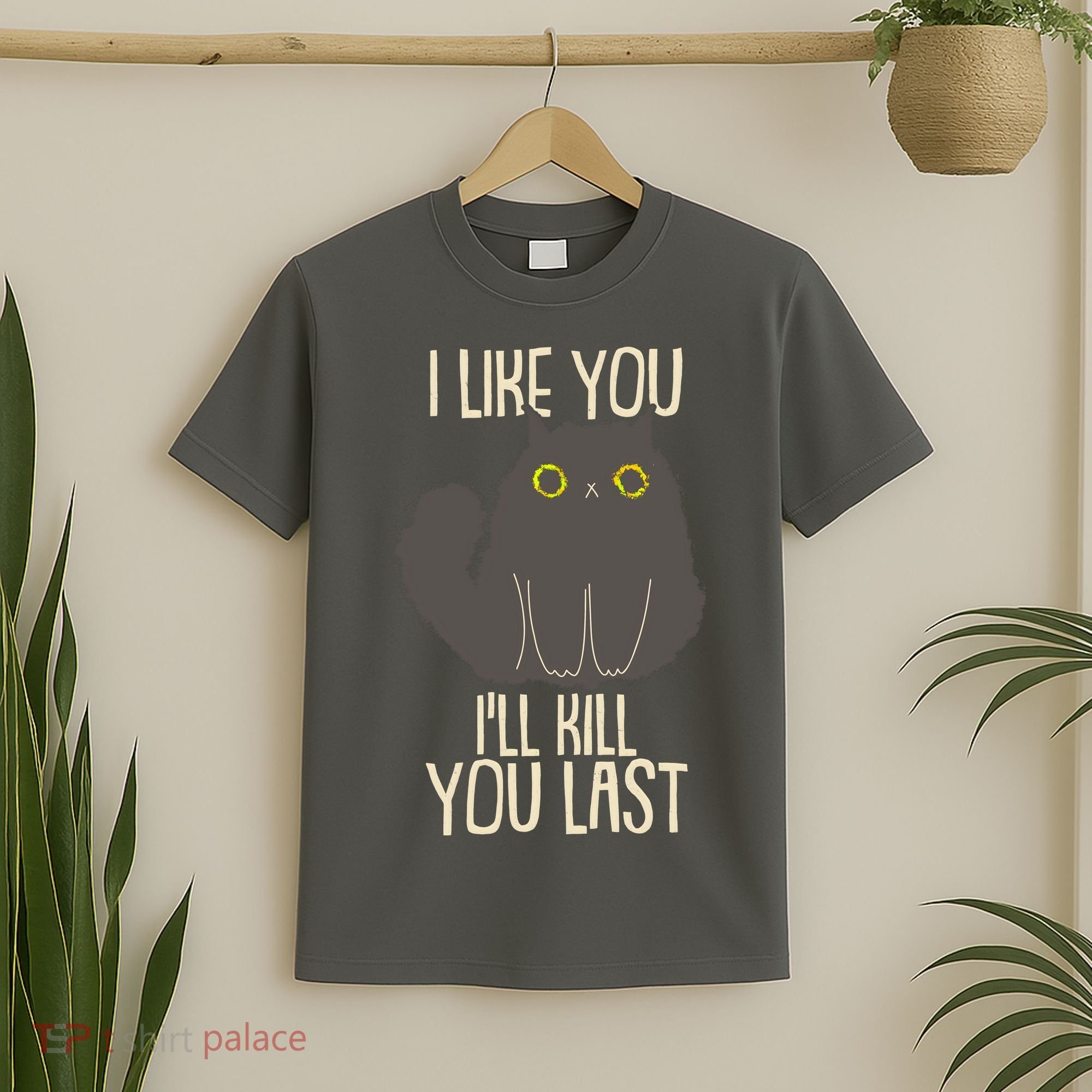 Funny Cat I Like You I'll Kill You Last T-Shirt