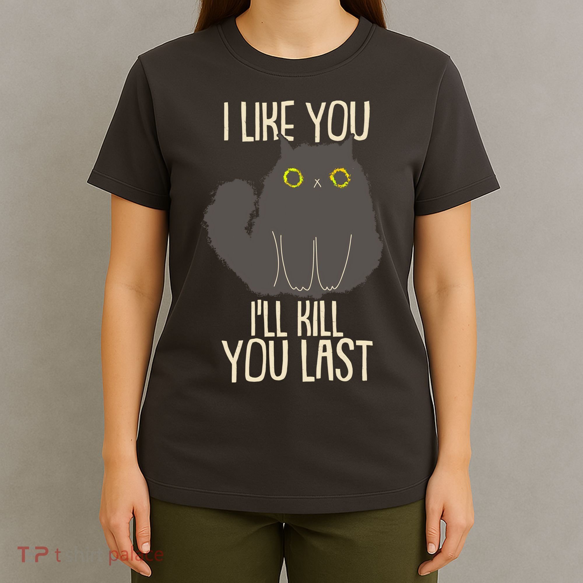 Funny Cat I Like You I'll Kill You Last T-Shirt