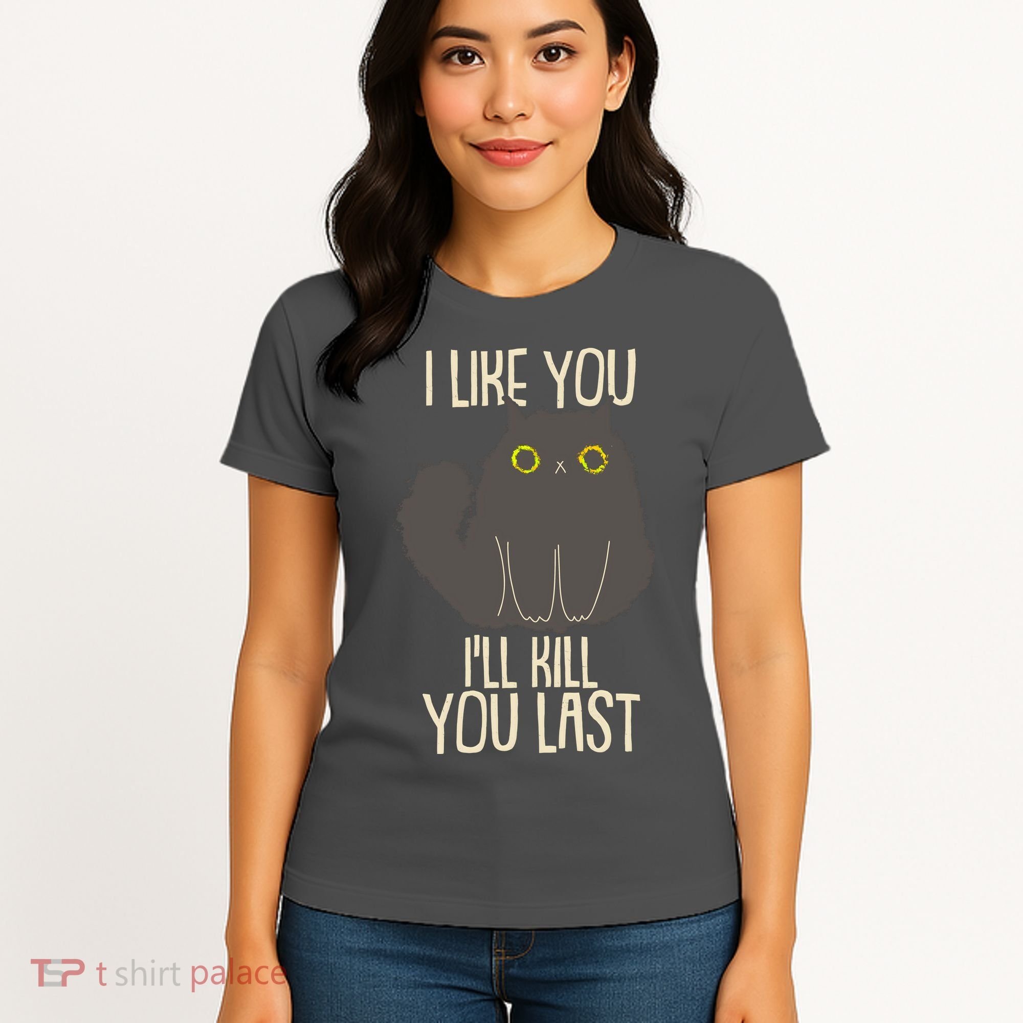 Funny Cat I Like You I'll Kill You Last Women's T-Shirt