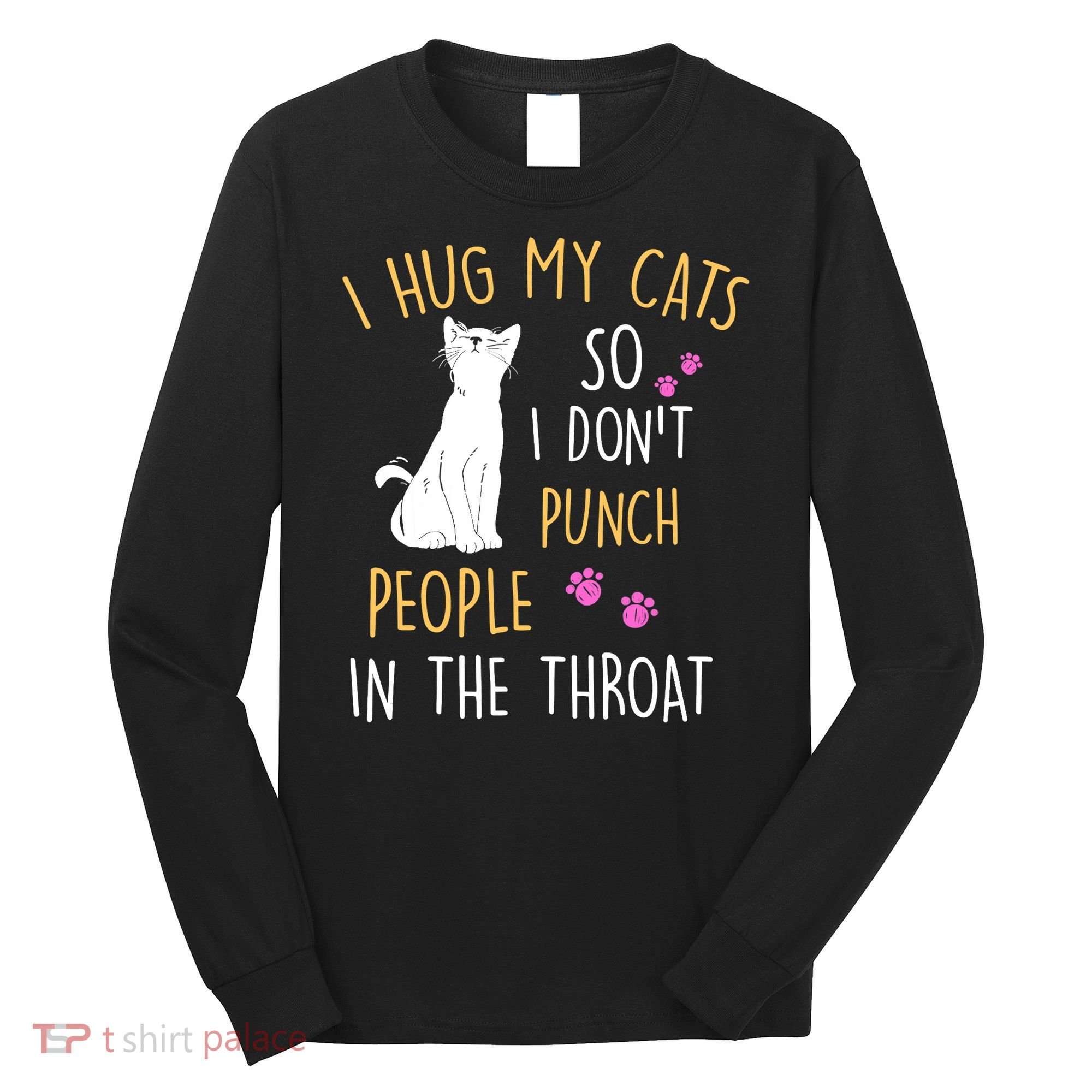 Funny Cat I Hug My Cat So I Don't Punch People In The Throat Long Sleeve Shirt