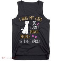 Funny Cat I Hug My Cat So I Don't Punch People In The Throat Tank Top thumb 0