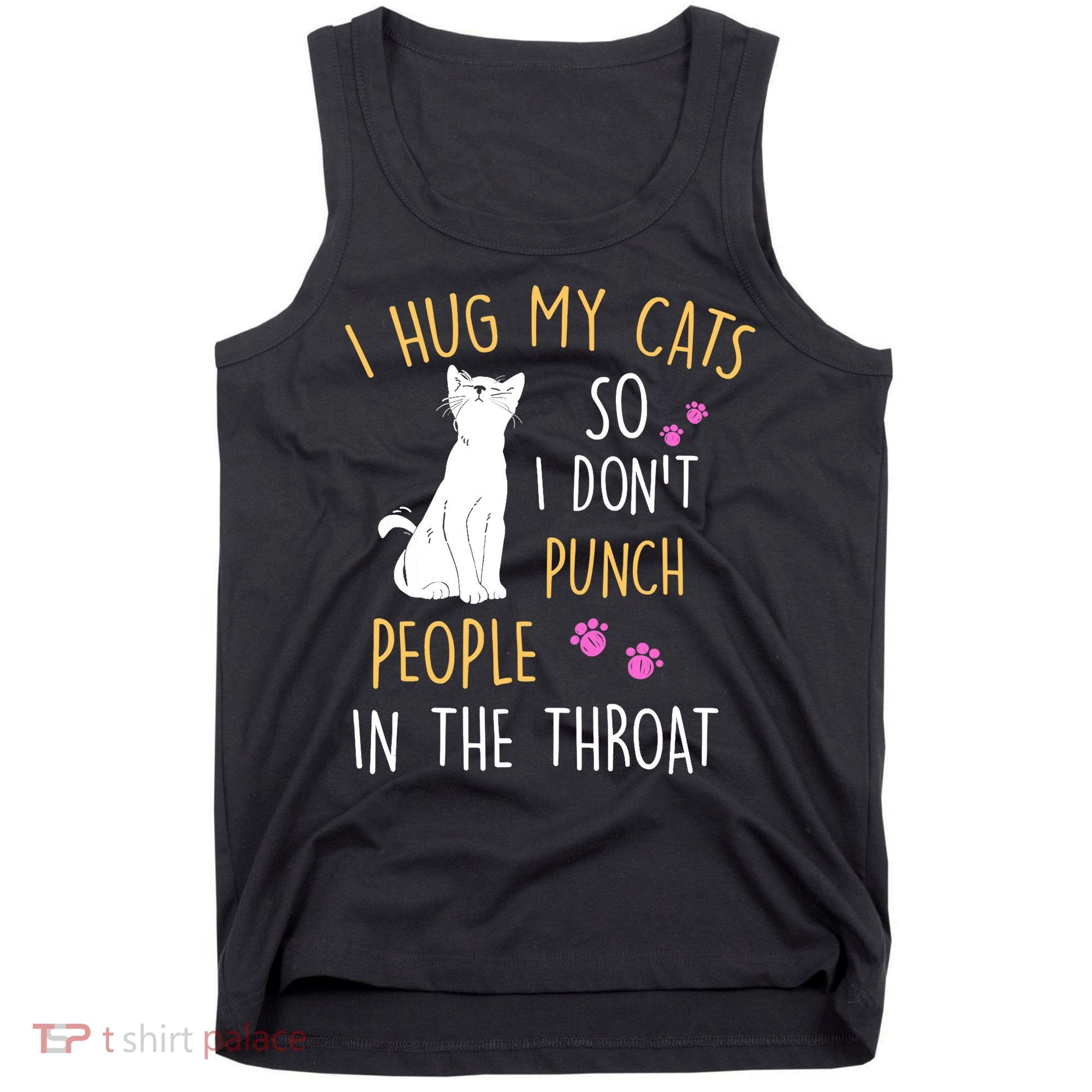 Funny Cat I Hug My Cat So I Don't Punch People In The Throat Tank Top