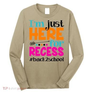 Funny Cute I'm Just Here For Recess #Back 2 School Long Sleeve Shirt
