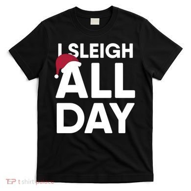 Funny Christmas I Sleigh All Day Gift T-Shirt