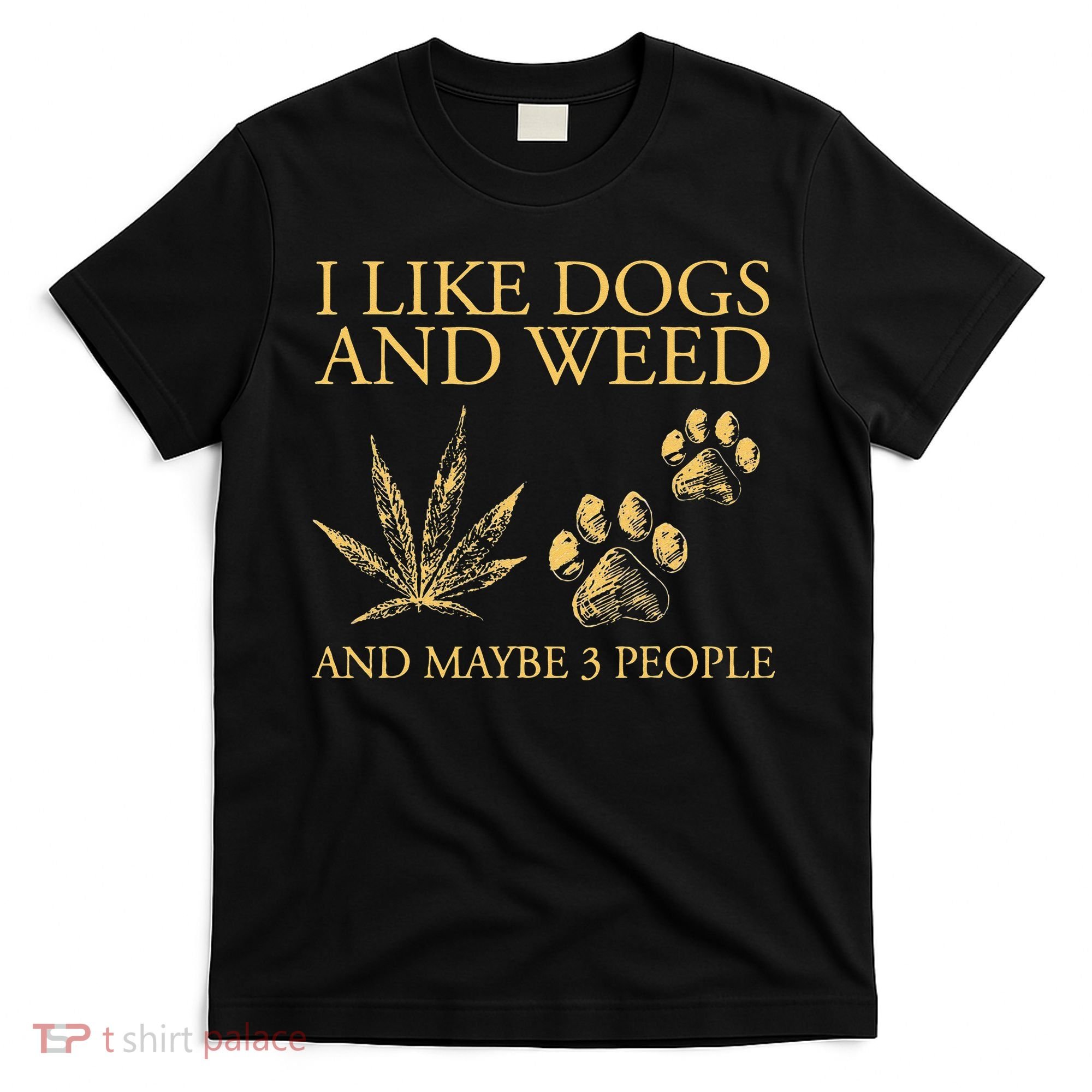 Funny Cannabis I Like Dogs And Weed And Maybe 3 People Gift T-Shirt