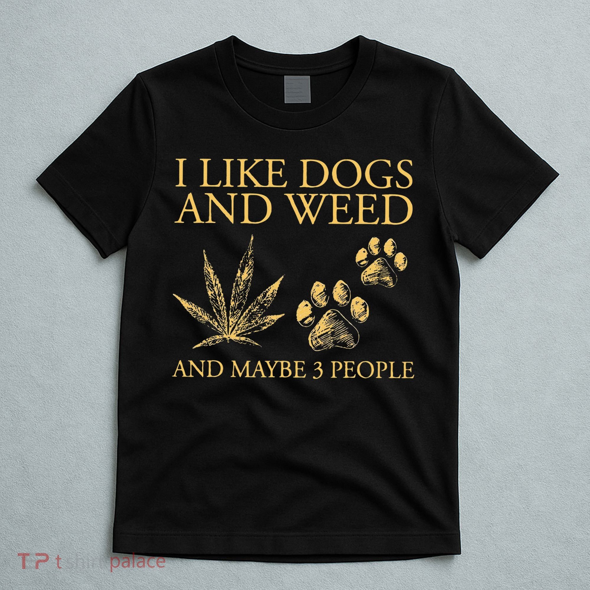 Funny Cannabis I Like Dogs And Weed And Maybe 3 People Gift T-Shirt