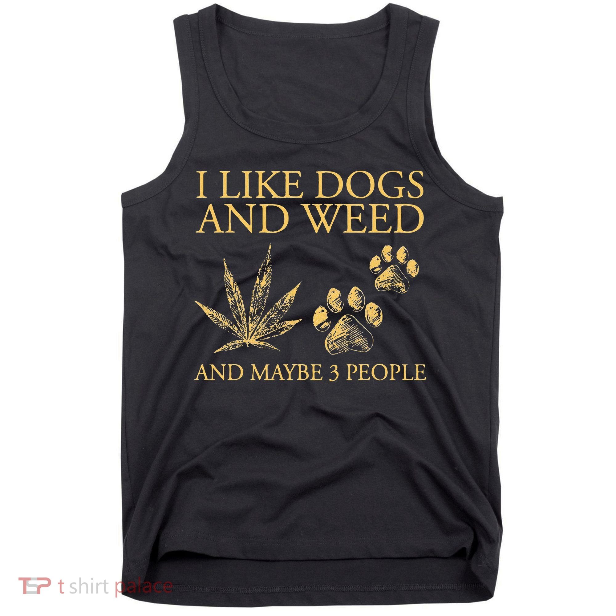 Funny Cannabis I Like Dogs And Weed And Maybe 3 People Gift Tank Top