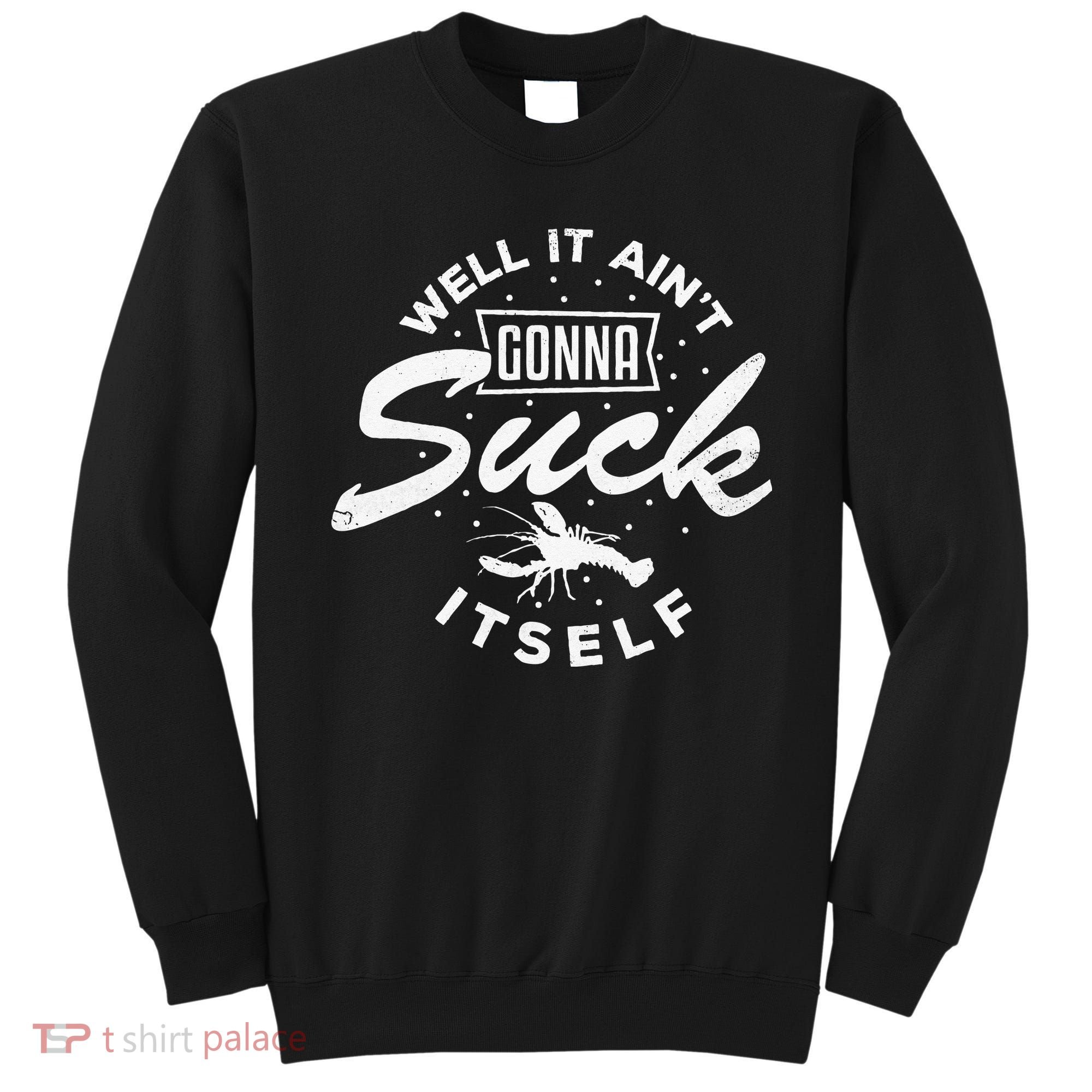 Funny Crawfish It Aint Gonna Suck Itself Crayfish Men Sweatshirt