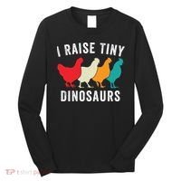 Funny Chickens I Raise Tiny Dinosaurs Backyard Chickens Homestead Chicken Lover Long Sleeve Shirt thumb 0
