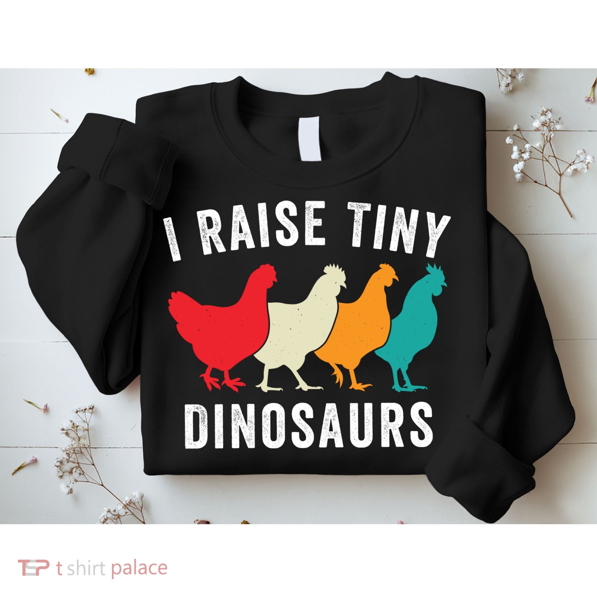 Funny Chickens I Raise Tiny Dinosaurs Backyard Chickens Homestead Chicken Lover Sweatshirt