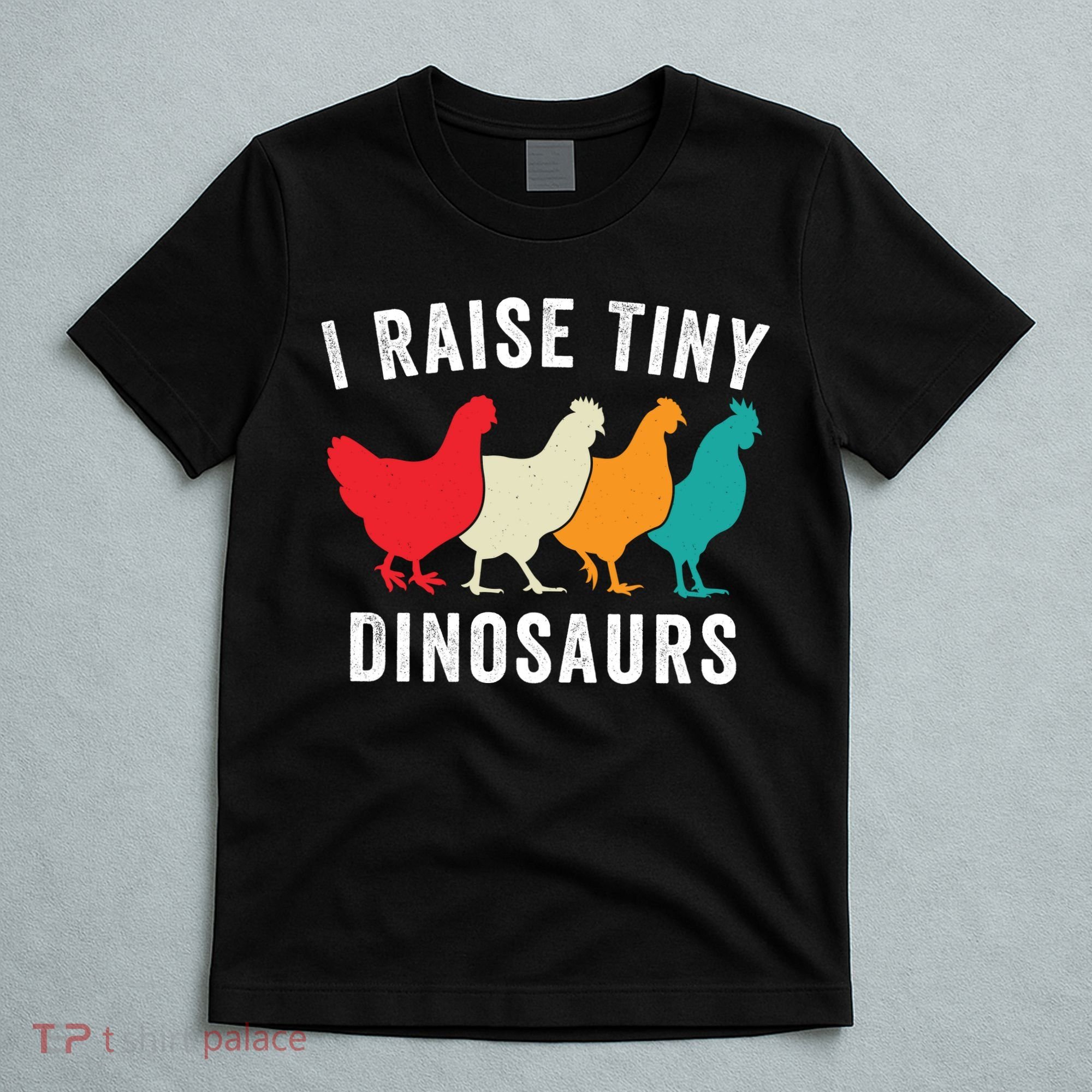 Funny Chickens I Raise Tiny Dinosaurs Backyard Chickens Homestead Chicken Lover T-Shirt