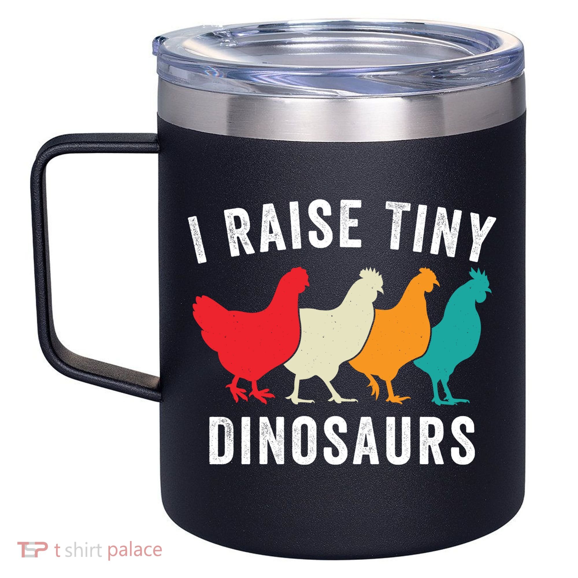 Funny Chickens I Raise Tiny Dinosaurs Backyard Chickens Homestead Chicken Lover 12oz Stainless Steel Coffee Mug