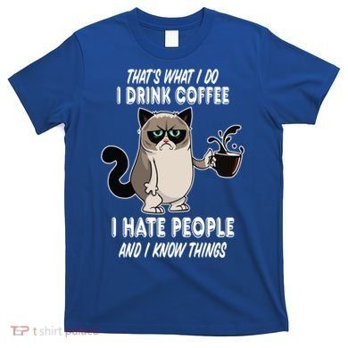 Funny Cat I Coffee Hate People And I Know Things Cat Gift T-Shirt
