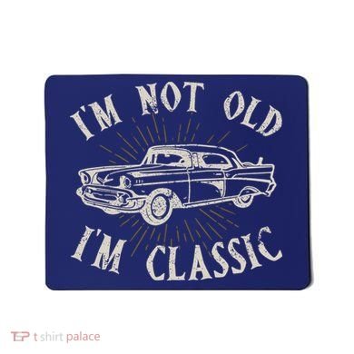 Funny Car Im Not Old Im Classic Old Man Gift Mousepad