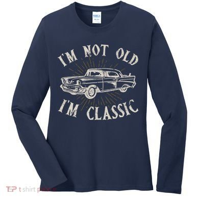 Funny Car Im Not Old Im Classic Old Man Gift Women's Long Sleeve Shirt