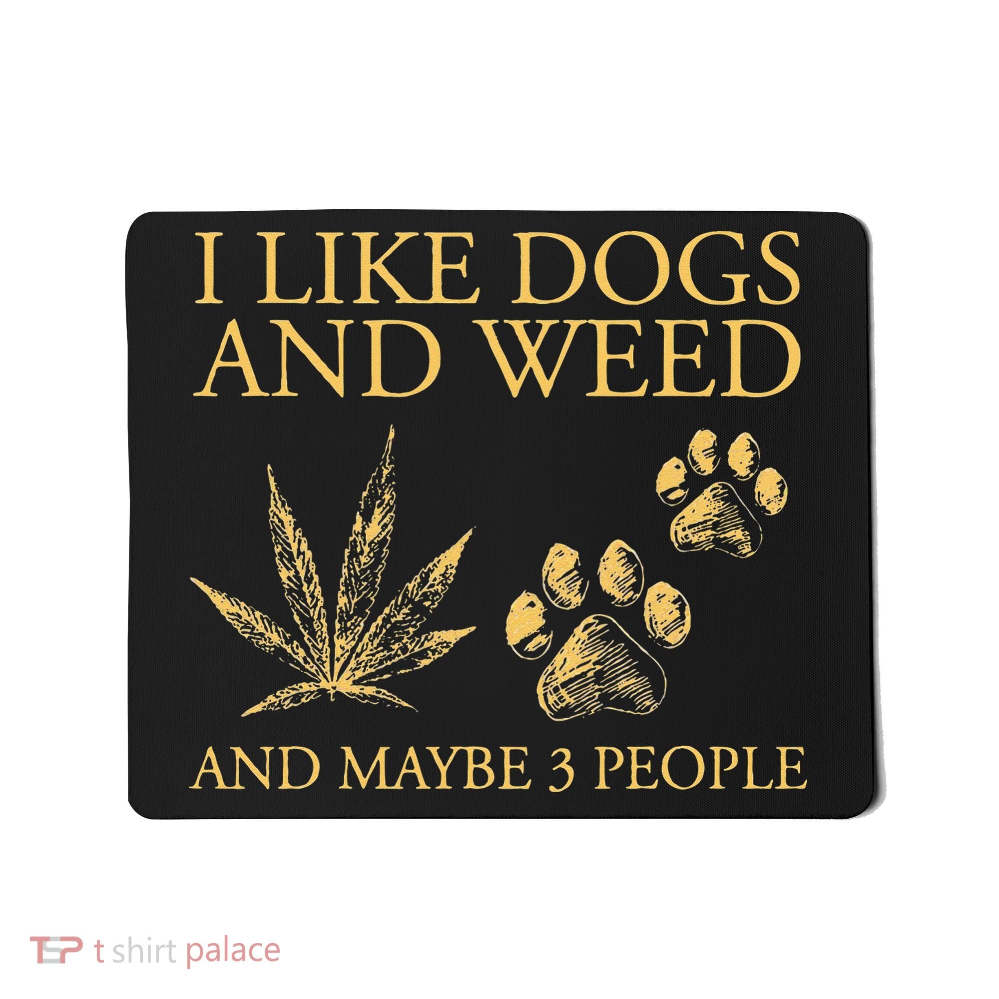 Funny Cannabis I Like Dogs And Weed And Maybe 3 People Gift Mousepad