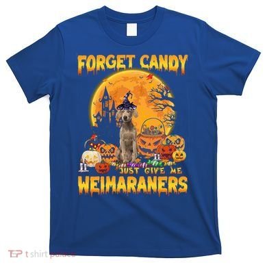 Forget Candy Just Give Me Weimaraners Pumpkin Halloween Gift T-Shirt