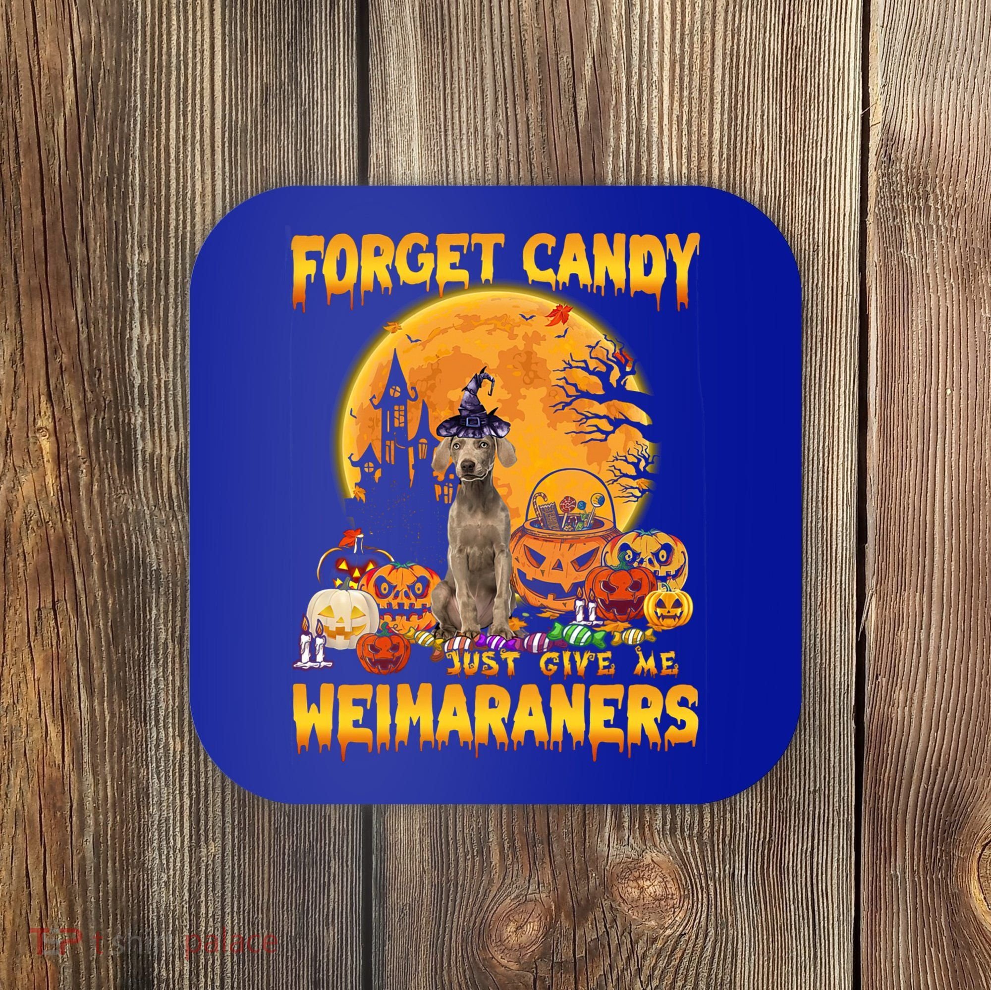 Forget Candy Just Give Me Weimaraners Pumpkin Halloween Gift Coaster