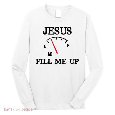 Funny Christian Jesus Fill Me Up Long Sleeve Shirt