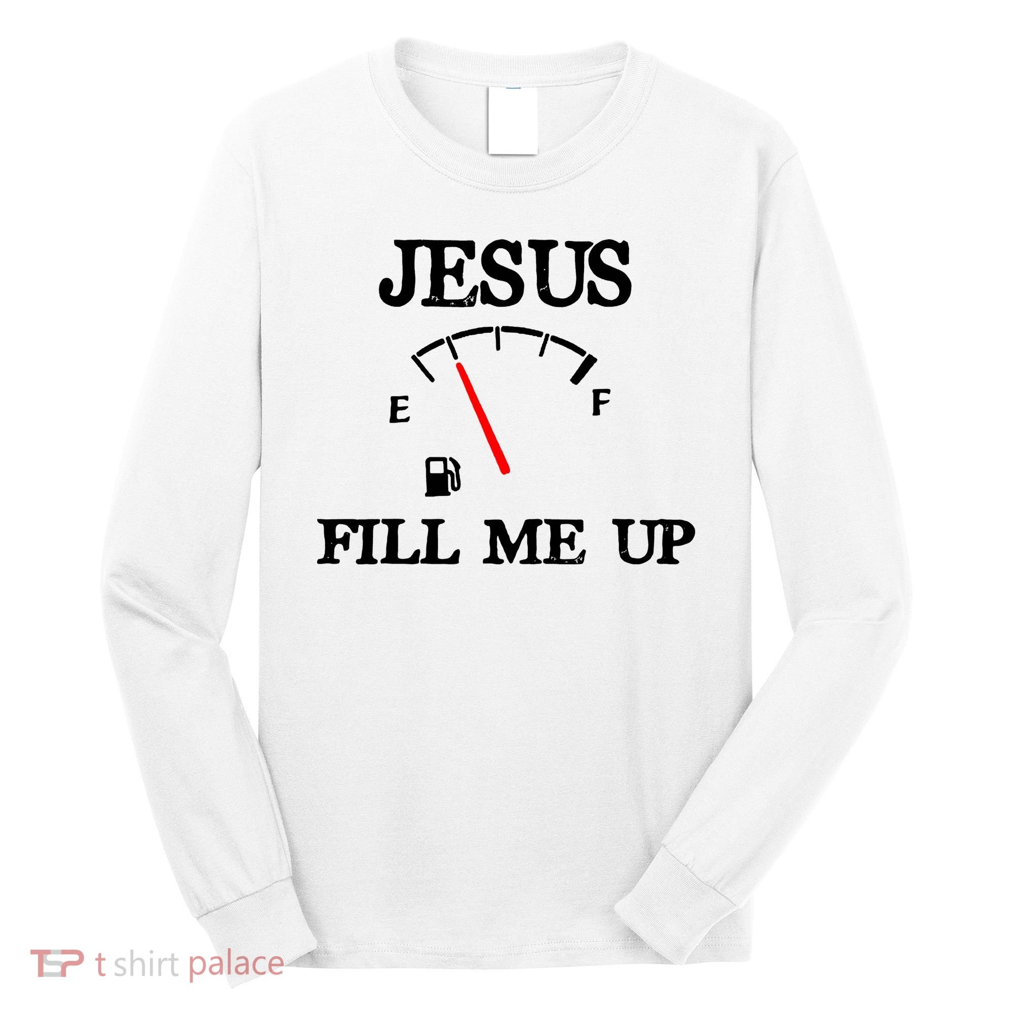 Funny Christian Jesus Fill Me Up Long Sleeve Shirt